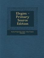 Elegies - Primary Source Edition di Sextus Propertius, Peter John Francis Gantillon edito da Nabu Press