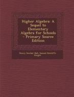 Higher Algebra: A Sequel to Elementary Algebra for Schools di Henry Sinclair Hall, Samuel Ratcliffe Knight edito da Nabu Press