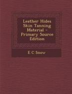 Leather Hides Skin Tanning Material di E. C. Snow edito da Nabu Press
