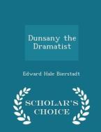 Dunsany The Dramatist - Scholar's Choice Edition di Edward Bierstadt edito da Scholar's Choice