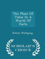 The Place Of Value In A World Of Facts - Scholar's Choice Edition di Wolfgang Kohler edito da Scholar's Choice