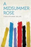 A Midsummer Rose di Katharine Tynan edito da HardPress Publishing