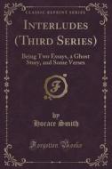 Interludes (third Series) di Horace Smith edito da Forgotten Books