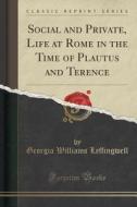 Social And Private, Life At Rome In The Time Of Plautus And Terence (classic Reprint) di Georgia Williams Leffingwell edito da Forgotten Books