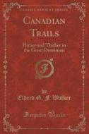 Canadian Trails di Eldred G F Walker edito da Forgotten Books