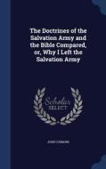 The Doctrines Of The Salvation Army And The Bible Compared, Or, Why I Left The Salvation Army di John Cudmore edito da Sagwan Press