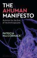 The Ahuman Manifesto: Activism for the End of the Anthropocene di Patricia Maccormack edito da BLOOMSBURY ACADEMIC
