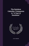 The Rainbow Calendar; Companion To A Year Of Sunshine. di Kate Sanborn edito da Palala Press
