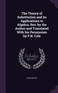 The Theory Of Substitution And Its Applications To Algebra. Rev. By The Author And Translated With His Permission By F.n. Cole di Eugen Netto edito da Palala Press