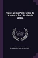 Catalogo Das Publicacões Da Academia Das Cièncias de Lisboa di Academia Das Ciencias De Lisboa edito da CHIZINE PUBN