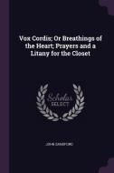 Vox Cordis; Or Breathings of the Heart; Prayers and a Litany for the Closet di John Sandford edito da CHIZINE PUBN