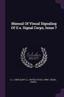 Manual of Visual Signaling of U.S. Signal Corps, Issue 7 edito da CHIZINE PUBN