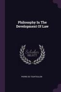 Philosophy in the Development of Law di Pierre De Tourtoulon edito da CHIZINE PUBN