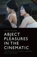 ABJECT PLEASURES IN THE CINEMATIC di KERNER AARON edito da EDINBURGH UNIVERSITY PRESS