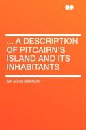 ... a Description of Pitcairn's Island and Its Inhabitants di Sir John Barrow edito da HardPress Publishing