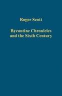 Byzantine Chronicles and the Sixth Century di Roger Scott edito da Routledge