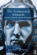 The Ecumenical Edwards: Jonathan Edwards and the Theologians di Kyle C. Strobel edito da ROUTLEDGE