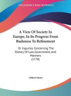 A View Of Society In Europe, In Its Progress From Rudeness To Refinement di Gilbert Stuart edito da Kessinger Publishing Co