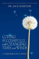 Coping Successfully with Changing Tides and Winds: A Neurosurgeon's Compass di Jack Kushner, Dr Jack Kushner edito da AUTHORHOUSE