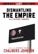 Dismantling the Empire: America's Last Best Hope di Chalmers Johnson edito da Blackstone Audiobooks