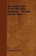 The People's Life Of The Rev. Peter Mackenzie - The Man And His Work di R. Wilberforce Starr edito da Read Books