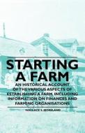 Starting a Farm - An Historical Account of the Various Aspects of Establishing a Farm. Including Information on Finances di Wallace S. Moreland edito da Jesson Press