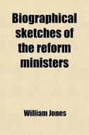 Biographical Sketches Of The Reform Mini di William Jones edito da General Books