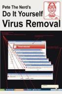 Pete the Nerd's Do It Yourself Virus Removal: In 30 Minutes Using Free Software You Can Remove Viruses, Malware, and Spyware from Your Computer di Pete Moulton edito da Createspace