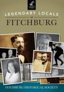 Legendary Locals of Fitchburg di Fitchburg Historical Society edito da LEGENDARY LOCALS