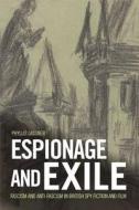 Espionage and Exile: Fascism and Anti-Fascism in British Spy Fiction and Film di Phyllis Lassner edito da PAPERBACKSHOP UK IMPORT