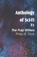 Anthology of Sci-Fi V2, the Pulp Writers - Philip K. Dick di Philip K. Dick edito da Spastic Cat Press