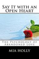 Say It with an Open Heart: The Psychology of Abandoned Love di Mia Holly edito da Createspace