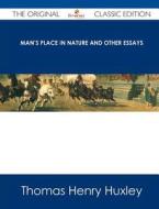 Man's Place in Nature and Other Essays - The Original Classic Edition di Thomas Henry Huxley edito da Emereo Classics