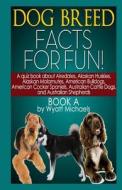 Dog Breed Facts for Fun! Book a di Wyatt Michaels edito da Createspace