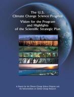 Vision for the Program and Highlights of the Scientific Strategic di The U. S. Climate Chang Science Program edito da Createspace