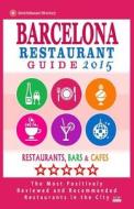 Barcelona Restaurant Guide 2015: Best Rated Restaurants in Barcelona - 500 Restaurants, Bars and Cafes Recommended for Visitors. di Charles G. McKeown edito da Createspace