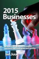 2015 Businesses: Improve Your Business Strategies, Creativity and Problem-Solving Skills. Become a Better Business Manager. di Ian Juul edito da Createspace