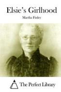 Elsie's Girlhood di Martha Finley edito da Createspace