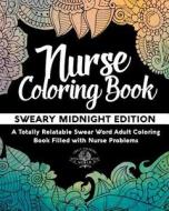Nurse Coloring Book: Sweary Midnight Edition - A Totally Relatable Swear Word Adult Coloring Book Filled with Nurse Problems di Adult Coloring World edito da Createspace Independent Publishing Platform