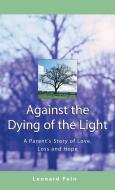 Against the Dying of the Light: A Parent's Story of Love, Loss and Hope di Leonard Fein edito da Jewish Lights Publishing