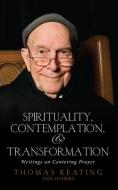 Spirituality, Contemplation, and Transformation: Writings on Centering Prayer di Thomas Keating edito da LANTERN BOOKS