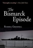 The Bismarck Episode di Russell Grenfell edito da WESTHOLME PUB