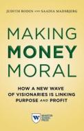 Making Money Moral: How a New Wave of Visionaries Is Linking Purpose and Profit di Judith Rodin, Saadia Madsbjerg edito da WHARTON SCHOOL PR