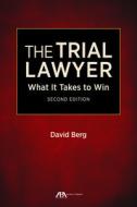 The Trial Lawyer: What It Takes to Win di David Berg edito da AMER BAR ASSN