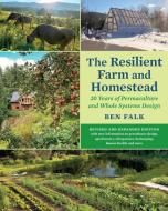The Resilient Farm and Homestead, Revised and Expanded Edition: A Permaculture and Whole Systems Design Approach di Ben Falk edito da CHELSEA GREEN PUB