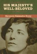 His Majesty's Well-beloved di Baroness Emmuska Orczy edito da Bibliotech Press