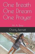 One Breath One Dream One Prayer: At A Time di Charity Bennett Mba edito da ANGEL BLESSINGS