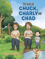 The Story of Chuck, Charly and Chad di Hailey Robinson edito da XLIBRIS US