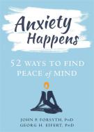 Anxiety Happens di John P. Forsyth, Georg H. Eifert edito da New Harbinger Publications