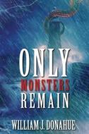 Only Monsters Remain di William J. Donahue edito da JournalStone